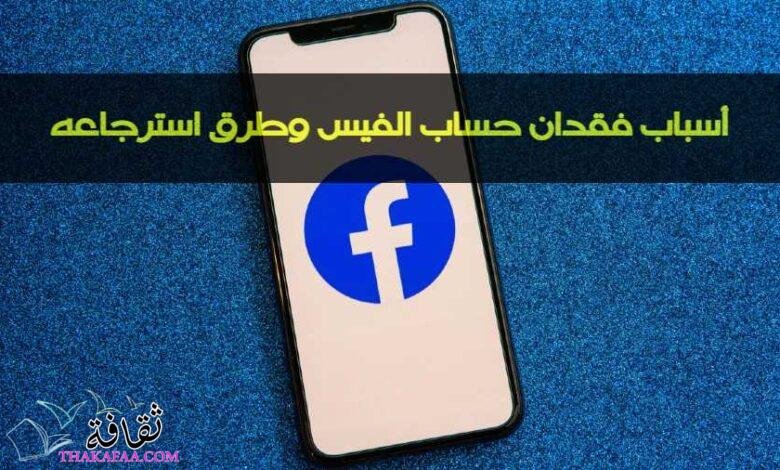 أهم أسباب فقدان حساب الفيس وطرق استرجاعه أهم أسباب فقدان حساب الفيس وطرق استرجاعه