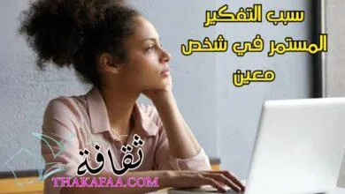 سبب التفكير المستمر في شخص معين: الأسباب النفسية والعاطفية وطرق التعامل معه سبب التفكير المستمر في شخص معين: الأسباب النفسية والعاطفية وطرق التعامل معه